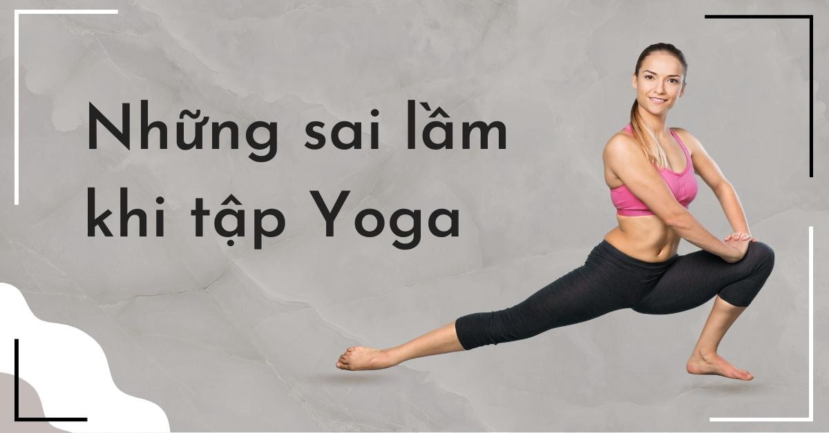 Những sai lầm khi tập yoga nhiều người thường mắc phải